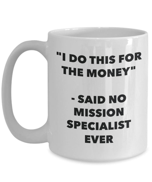 "I Do This for the Money" - Said No Mission Specialist Ever Mug - Funny Tea Hot Cocoa Coffee Cup - Novelty Birthday Christmas Anniversary Gag Gifts Id