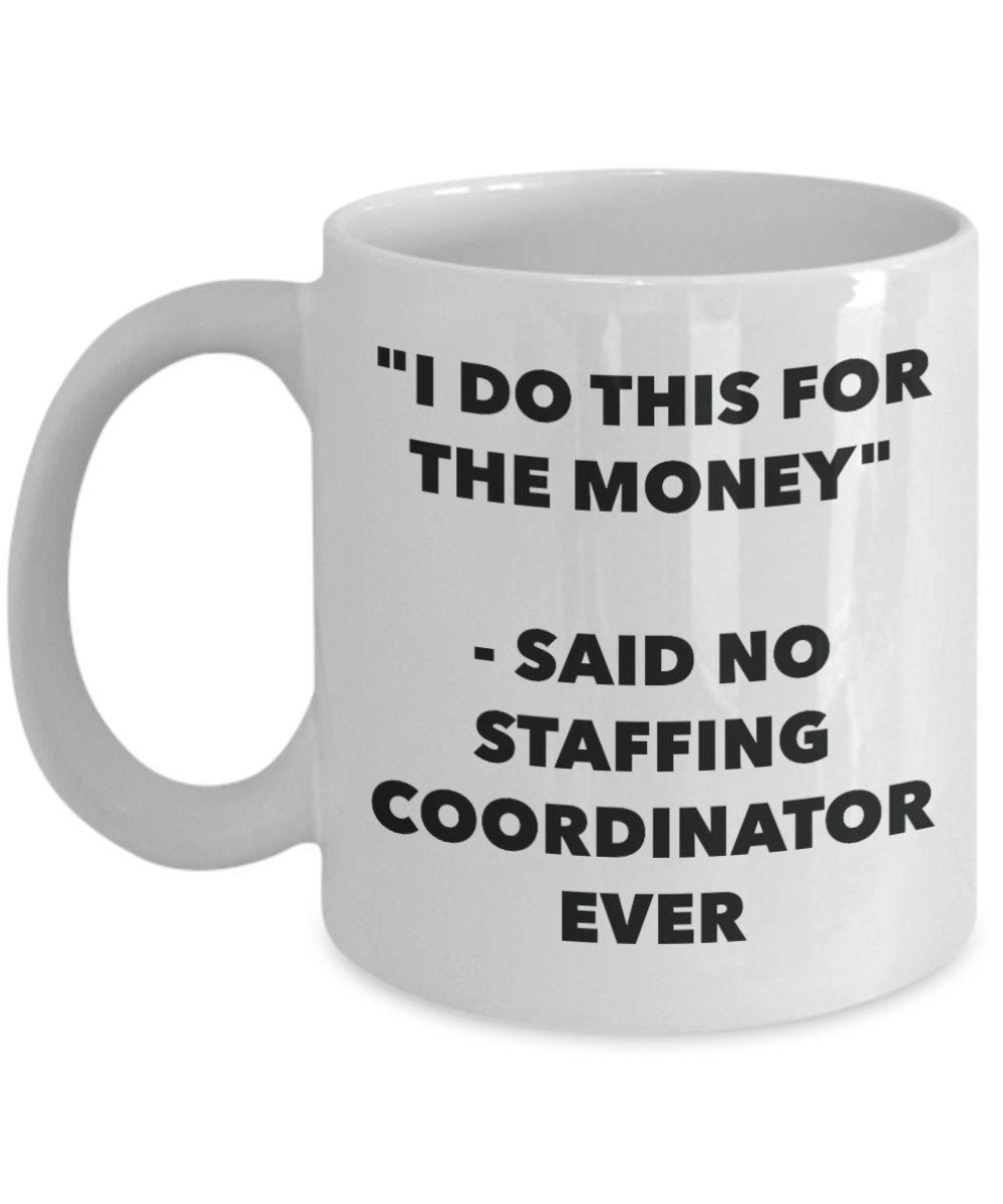 "I Do This for the Money" - Said No Staffing Coordinator Ever Mug - Funny Tea Hot Cocoa Coffee Cup - Novelty Birthday Christmas Anniversary Gag Gifts