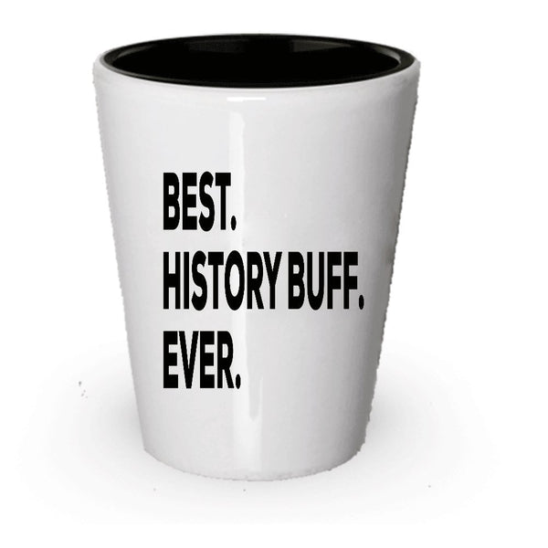 History Buff Gifts - History Buff Shot Glass - Best History Buff Ever - For The Cheap Thoughful Idea - American Or Any History - Funny Gift - Unique And Under $20 (1)