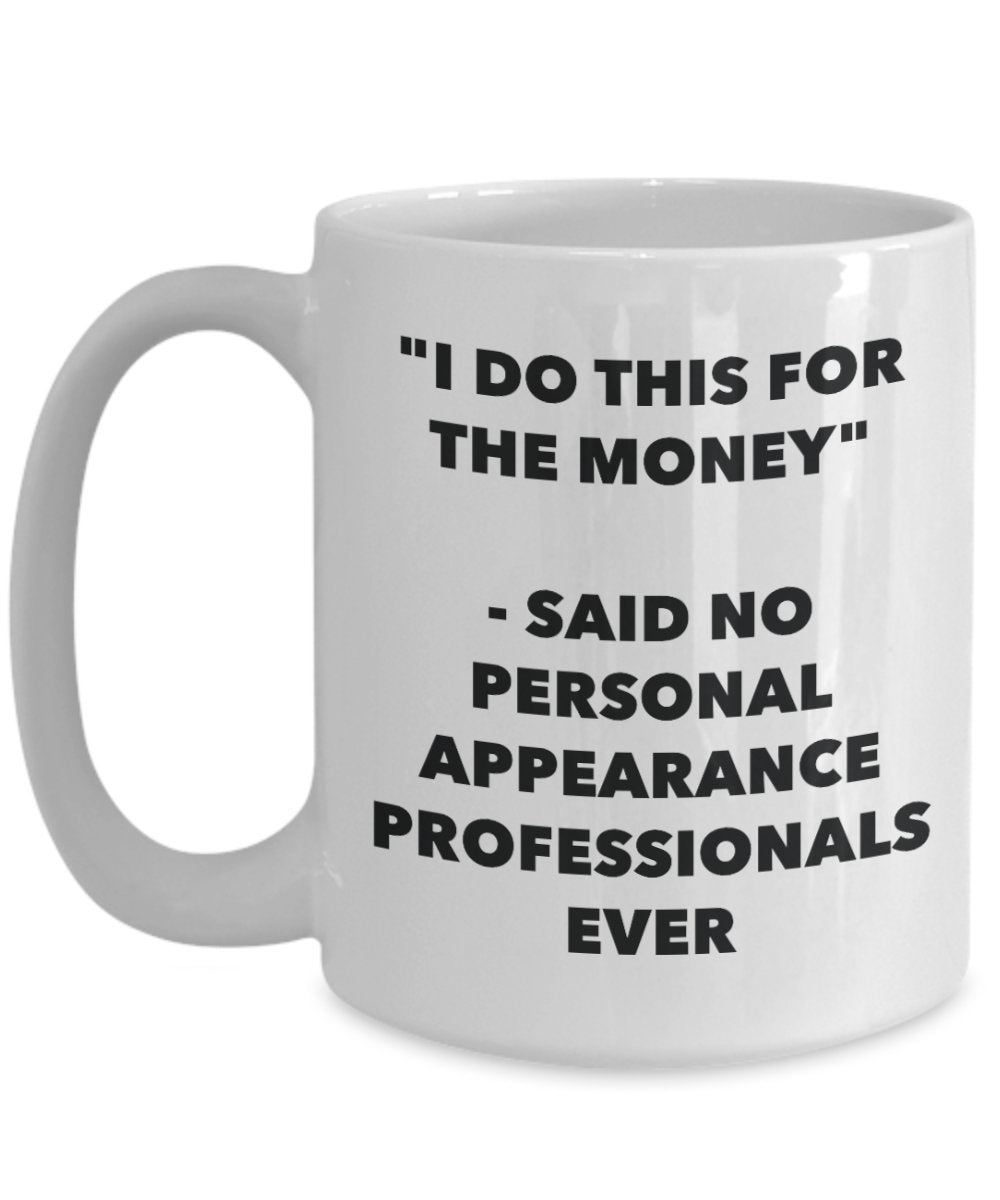 "I Do This for the Money" - Said No Personal Appearance Professionals Ever Mug - Funny Tea Hot Cocoa Coffee Cup - Novelty Birthday Christmas Anniversa