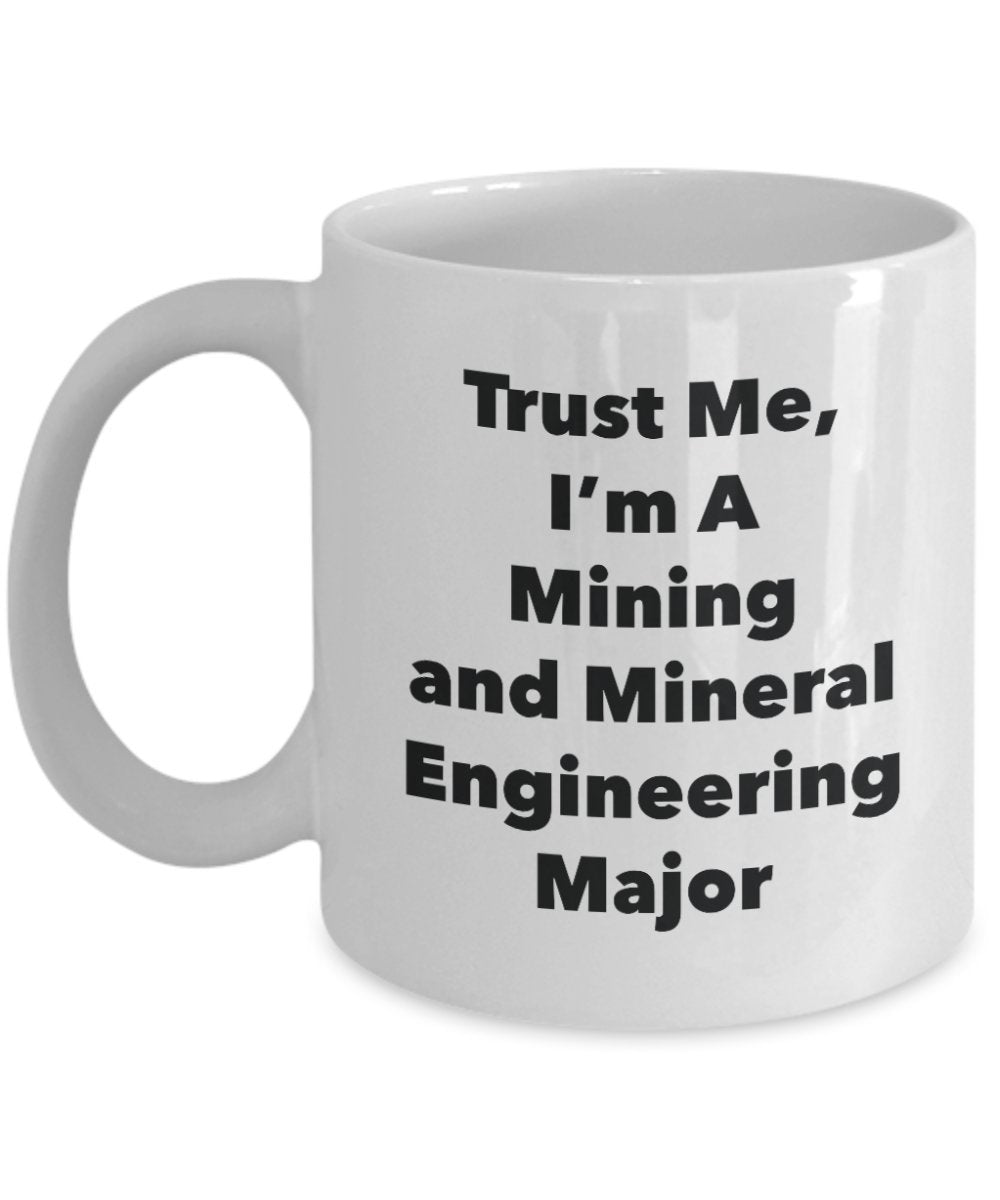Trust Me, I'm A Mining and Mineral Engineering Major Mug - Funny Tea Hot Cocoa Coffee Cup - Novelty Birthday Christmas Anniversary Gag Gifts Idea