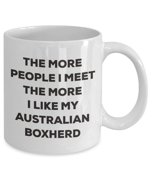 The more people I meet the more I like my Australian Boxherd Mug - Funny Coffee Cup - Christmas Dog Lover Cute Gag Gifts Idea
