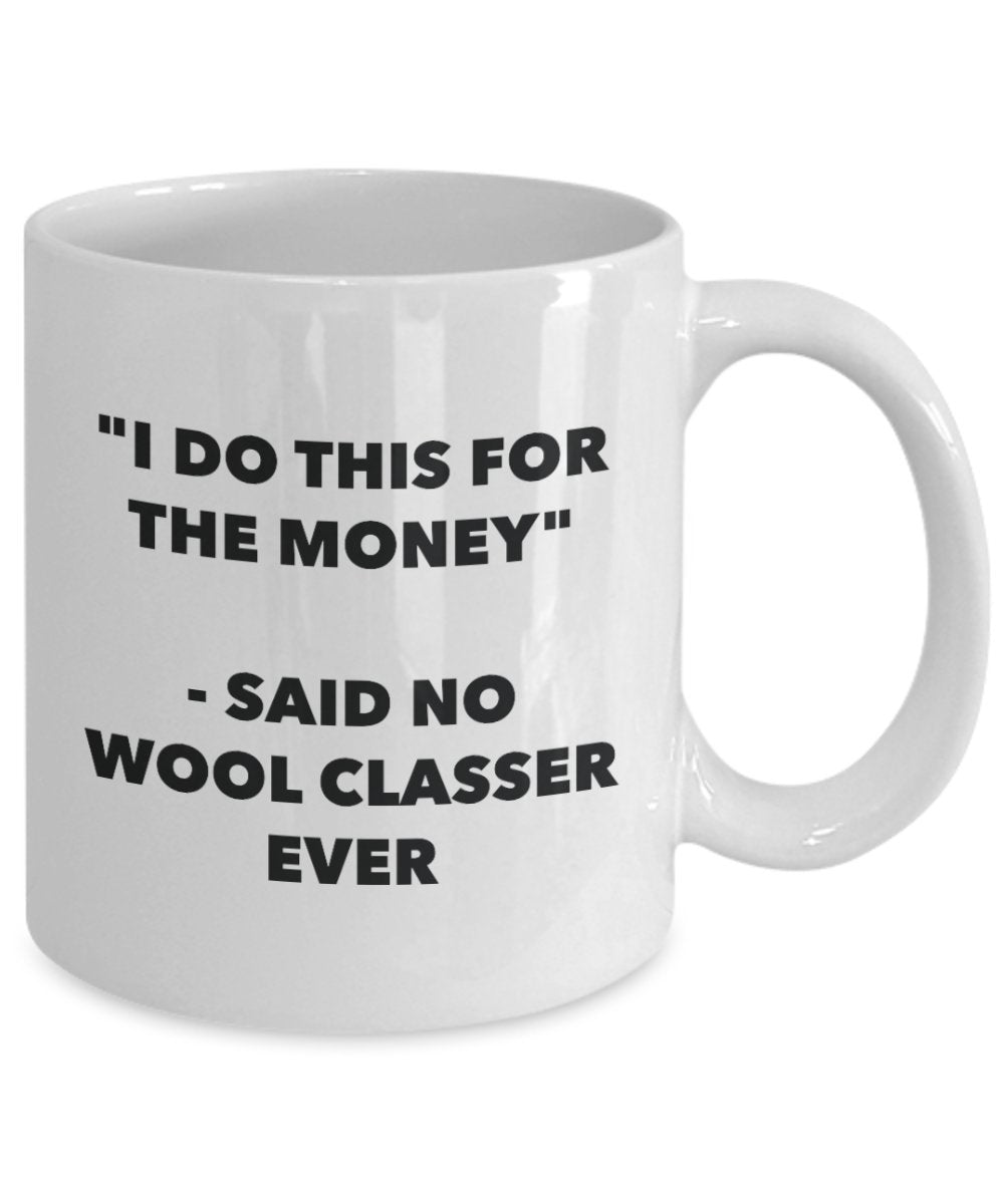 I Do This for the Money - Said No Wool Classer Ever Mug - Funny Tea Cocoa Coffee Cup - Birthday Christmas Gag Gifts Idea