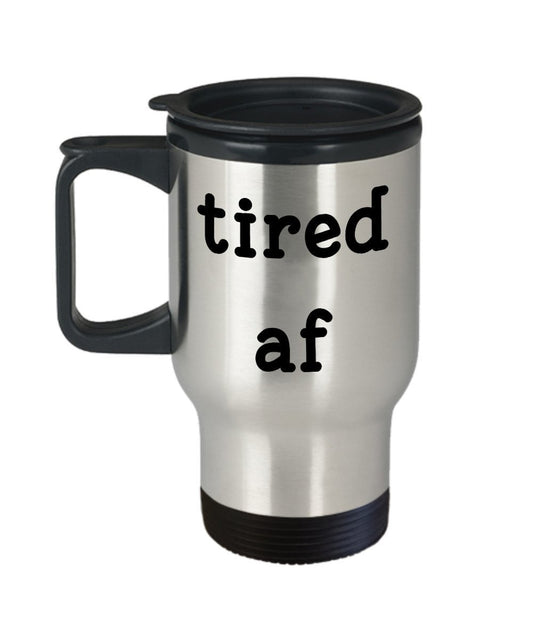 Tired af Travel Mug - Funny Tea Hot Cocoa Coffee Insulated Tumbler - Novelty Birthday Gift Idea