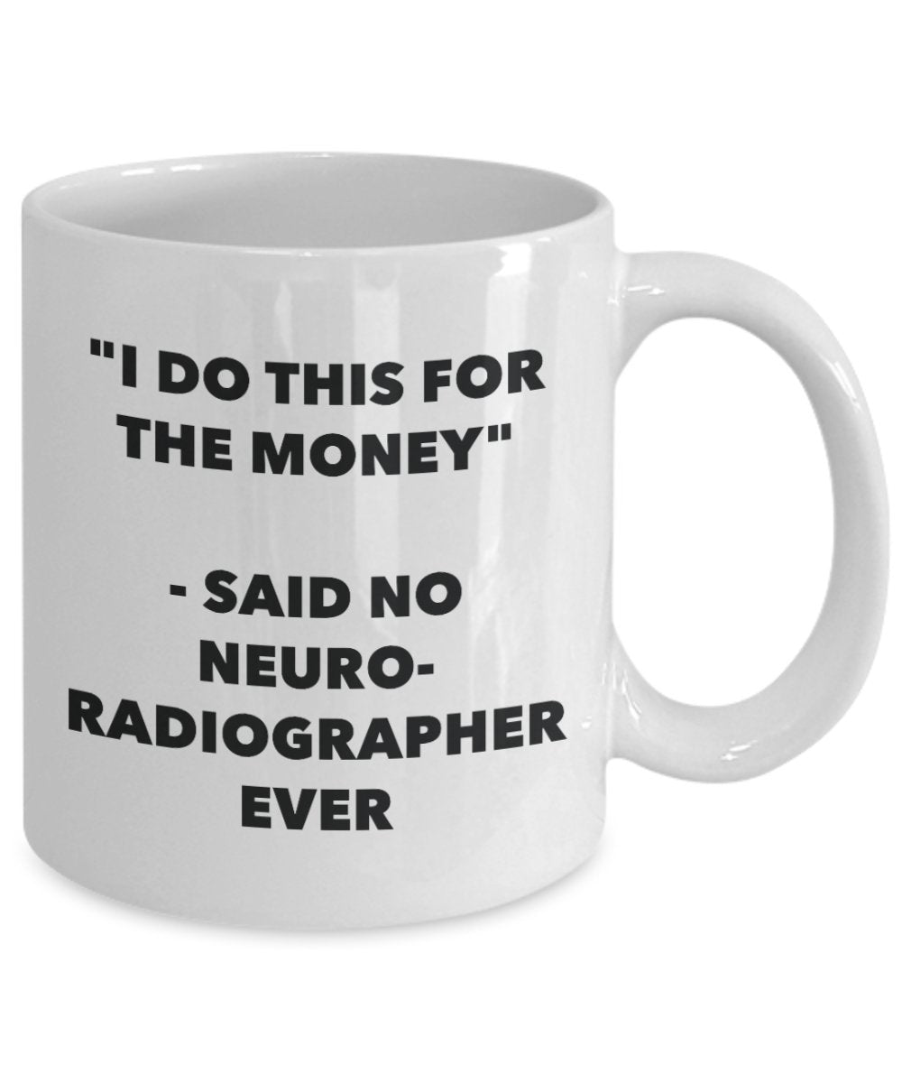 "I Do This for the Money" - Said No Neuroradiographer Ever Mug - Funny Tea Hot Cocoa Coffee Cup - Novelty Birthday Christmas Anniversary Gag Gifts Ide