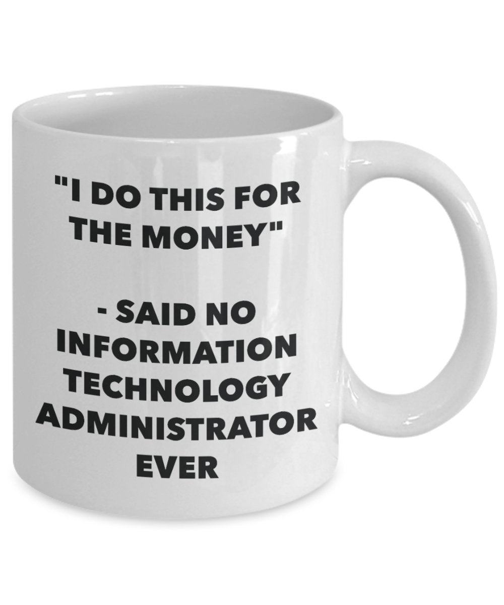 "I Do This for the Money" - Said No Information Technology Administrator Ever Mug - Funny Tea Hot Cocoa Coffee Cup - Novelty Birthday Christmas Annive