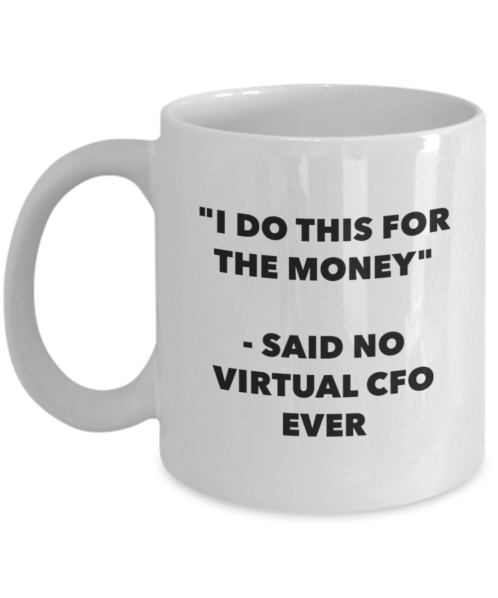 I Do This for the Money - Said No Virtual Cfo Ever Mug - Funny Tea Hot Cocoa Coffee Cup - Novelty Birthday Christmas Anniversary Gag Gifts Idea