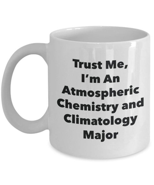 Trust Me, I'm An Atmospheric Chemistry and Climatology Major Mug - Funny Tea Hot Cocoa Coffee Cup - Novelty Birthday Christmas Anniversary Gag Gifts I