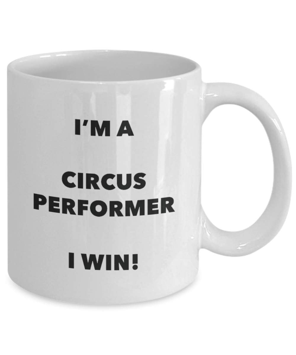 Circus Performer Mug - I'm a Circus Performer I win! - Funny Coffee Cup - Novelty Birthday Christmas Gag Gifts Idea