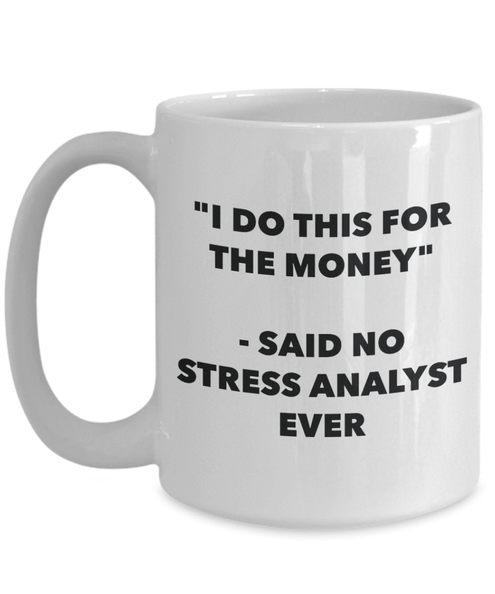 "I Do This for the Money" - Said No Stress Analyst Ever Mug - Funny Tea Hot Cocoa Coffee Cup - Novelty Birthday Christmas Anniversary Gag Gifts Idea