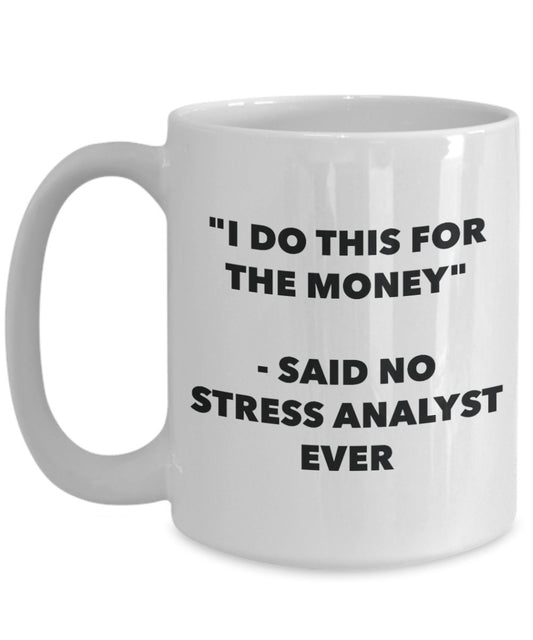 "I Do This for the Money" - Said No Stress Analyst Ever Mug - Funny Tea Hot Cocoa Coffee Cup - Novelty Birthday Christmas Anniversary Gag Gifts Idea