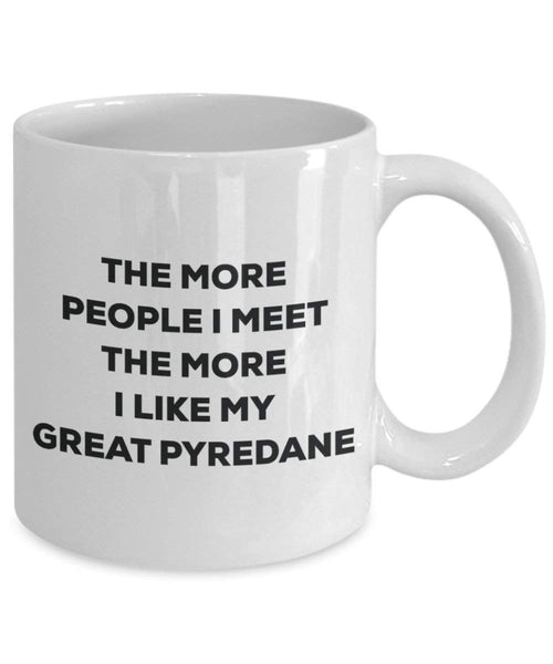 The more people I meet the more I like my Great Pyredane Mug - Funny Coffee Cup - Christmas Dog Lover Cute Gag Gifts Idea