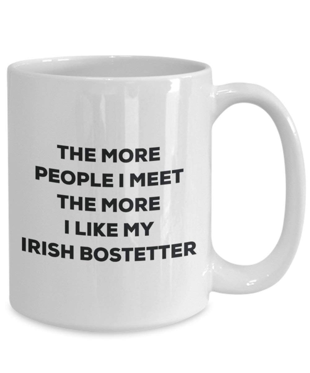 The More People I Meet The More I Like My Irish Bostetter Mug - Funny Coffee Cup - Christmas Dog Lover Cute Gag Gifts Idea