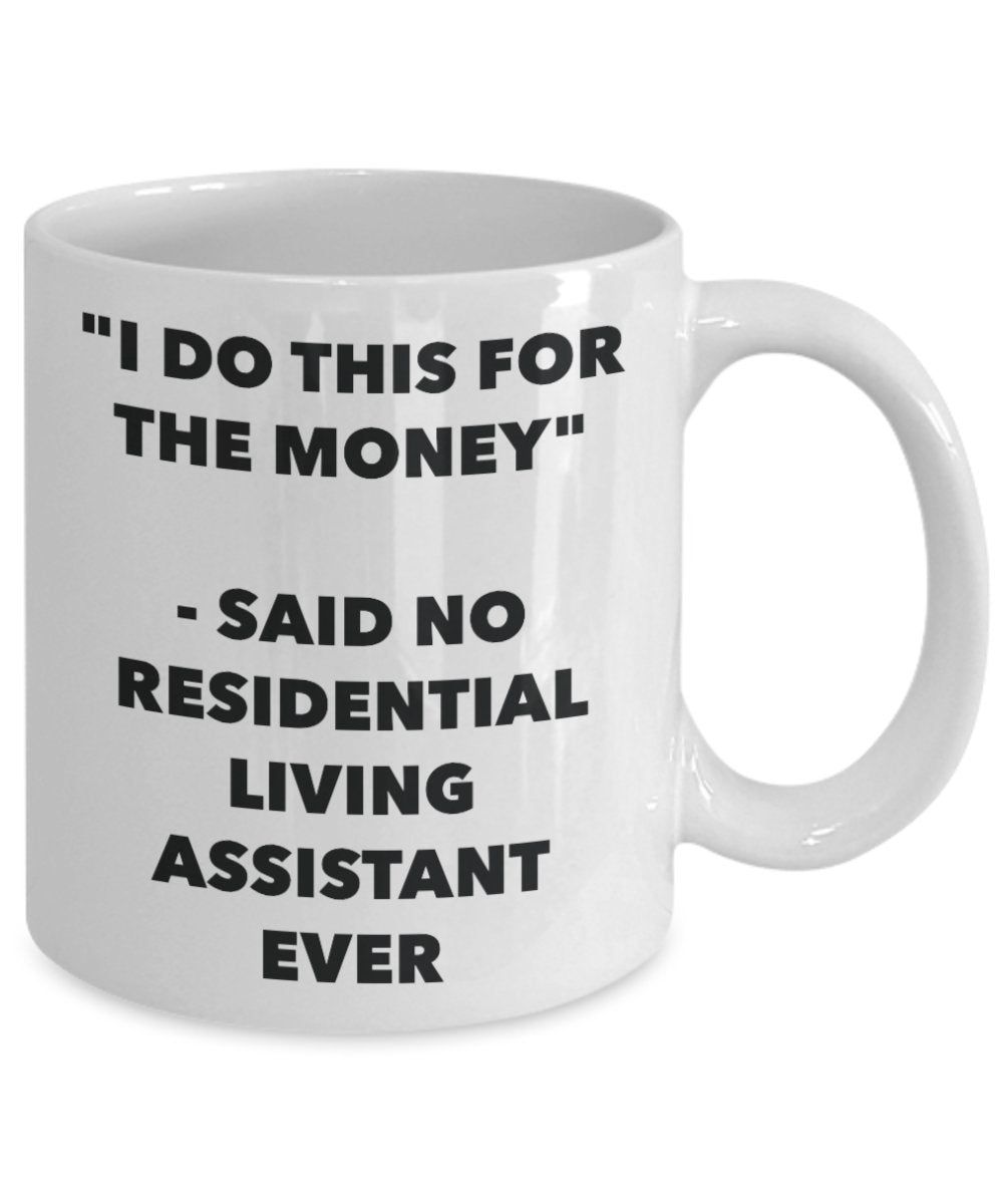"I Do This for the Money" - Said No Residential Living Assistant Ever Mug - Funny Tea Hot Cocoa Coffee Cup - Novelty Birthday Christmas Anniversary Ga
