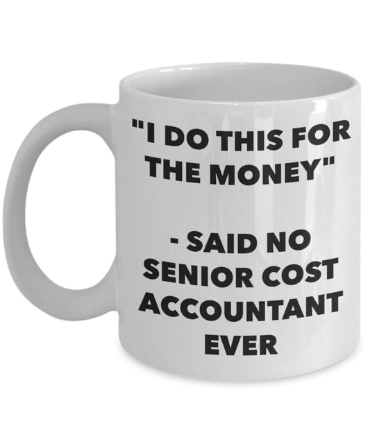 "I Do This for the Money" - Said No Senior Cost Accountant Ever Mug - Funny Tea Hot Cocoa Coffee Cup - Novelty Birthday Christmas Anniversary Gag Gift