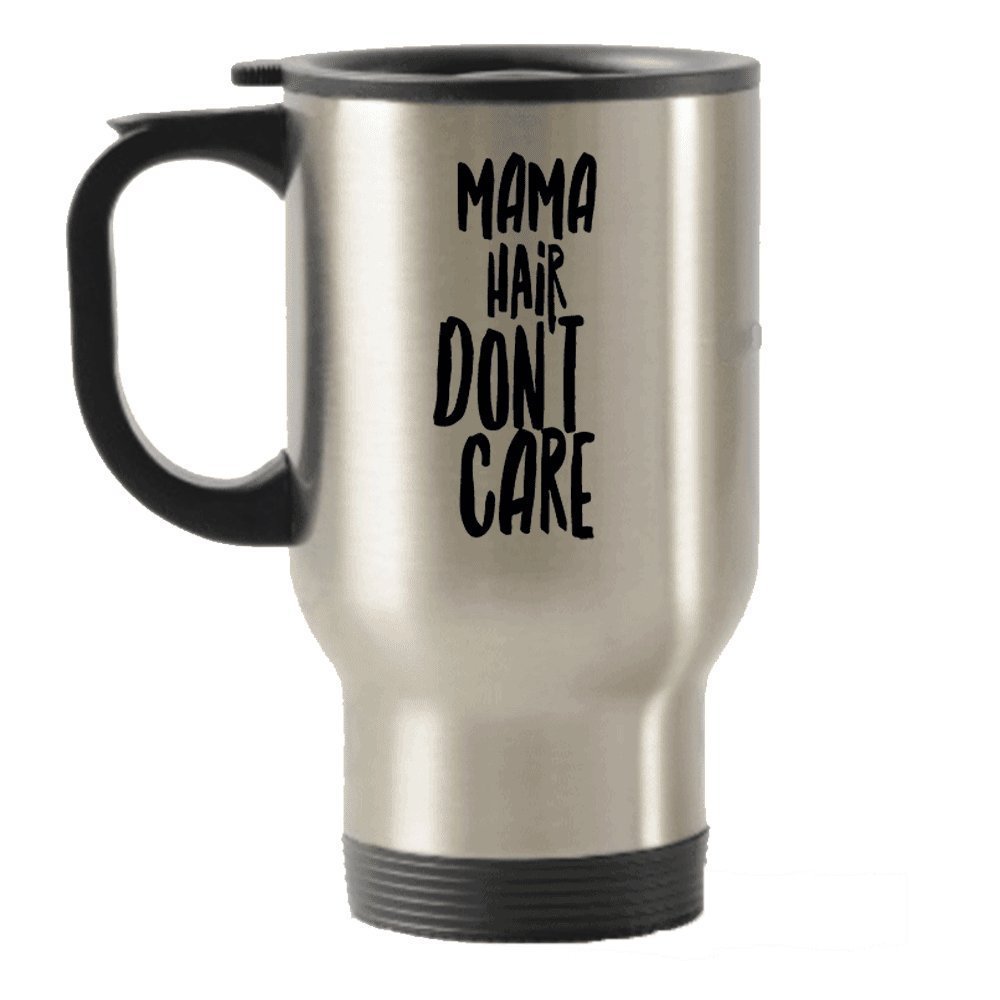 Mama Hair Don't Care Mug - Travel Insulated Tumblers - Funny Novelty Mug
