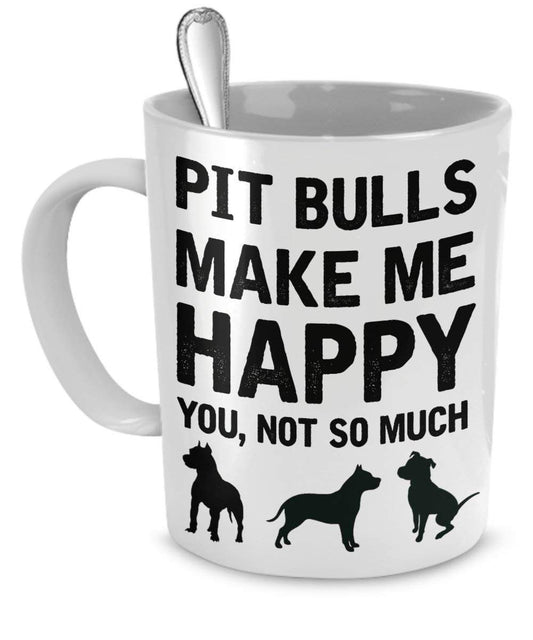 Pitbull Mug - Pit Bulls Make Me Happy You, Not So Much - Pit Bull Gifts - Pit Bull Accessories by DogsMakeMeHappy