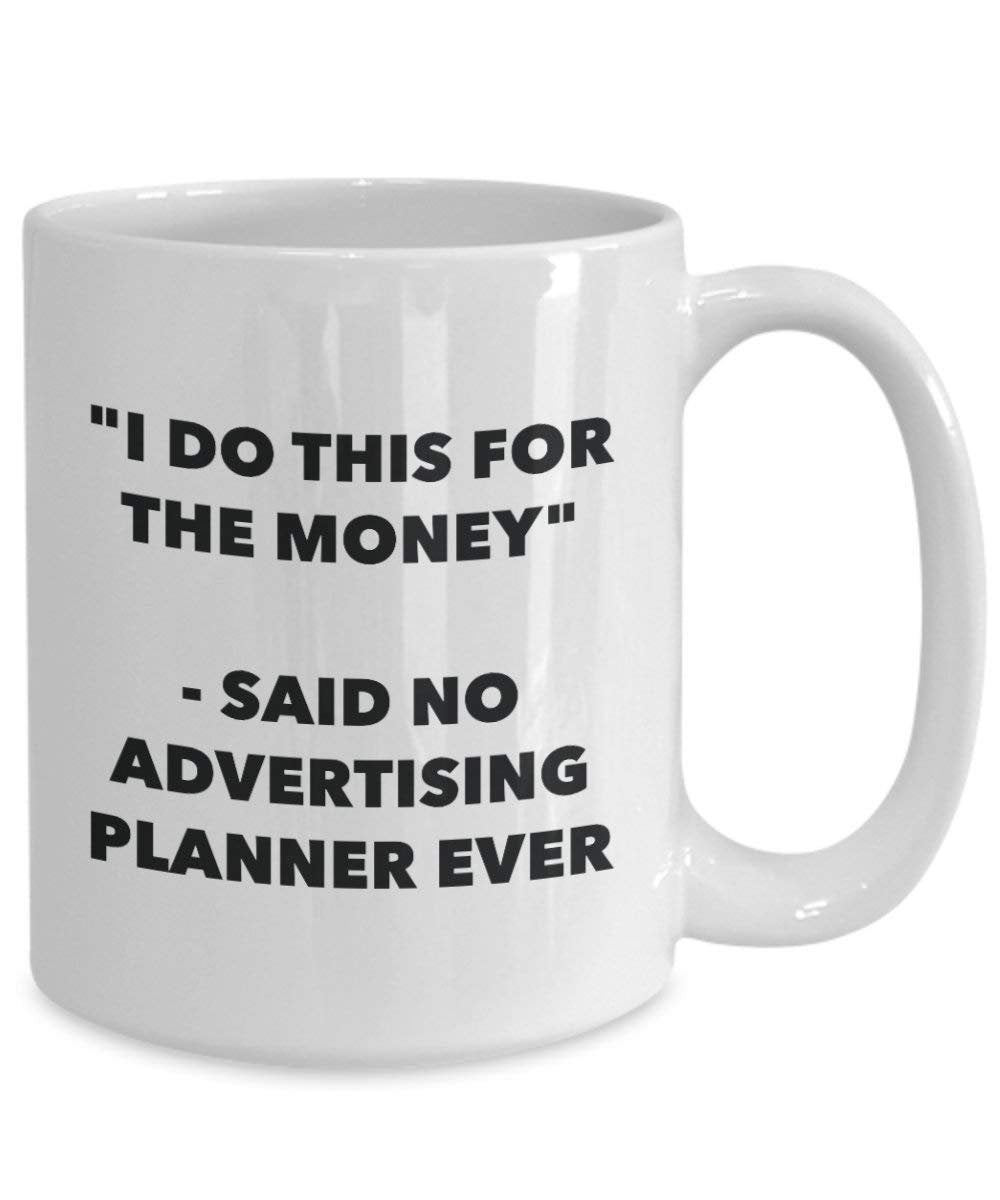 I Do This for the Money - Said No Advertising Planner Ever Mug - Funny Coffee Cup - Novelty Birthday Christmas Gag Gifts Idea