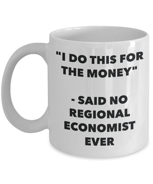 "I Do This for the Money" - Said No Regional Economist Ever Mug - Funny Tea Hot Cocoa Coffee Cup - Novelty Birthday Christmas Anniversary Gag Gifts Id