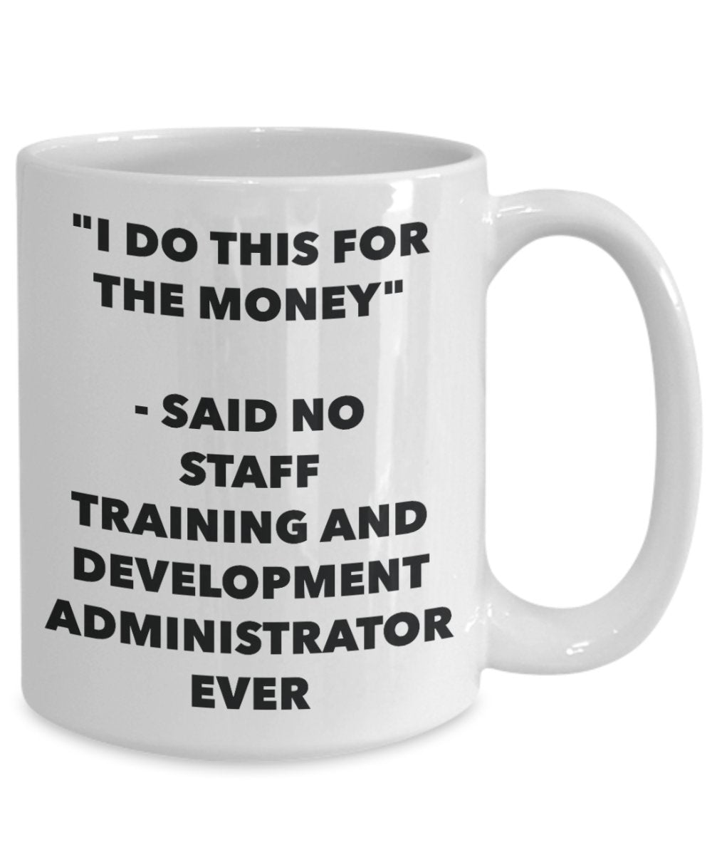 "I Do This for the Money" - Said No Staff Training And Development Administrator Ever Mug - Funny Tea Hot Cocoa Coffee Cup - Novelty Birthday Christma