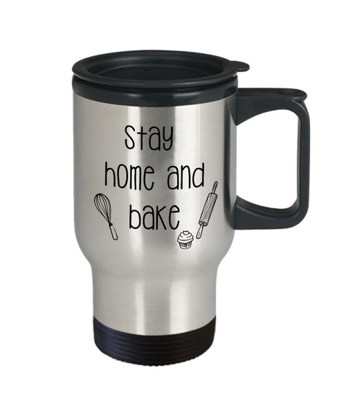 Stay Home and Bake Travel Mug - Funny Tea Hot Cocoa Coffee Insulated Tumbler - Novelty Birthday Gift Idea