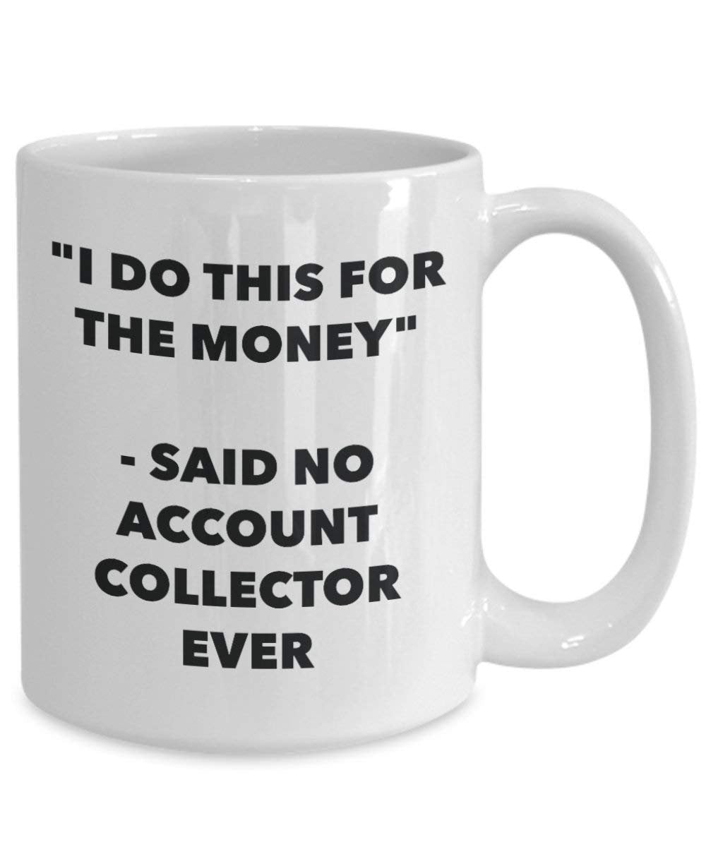 I Do diese Tasse für das Geld – Said No Konto Collector Ever – Funny Kaffeetasse – Neuheit Geburtstag Weihnachten Gag Geschenke Idee