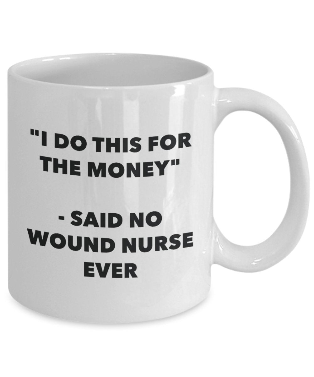 I Do This for the Money - Said No Wound Nurse Ever Mug - Funny Tea Cocoa Coffee Cup - Birthday Christmas Gag Gifts Idea