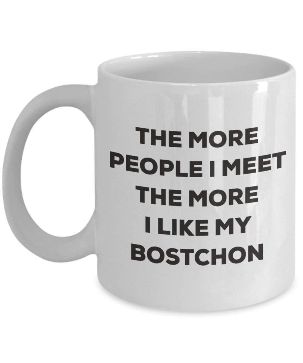 The more people I meet the more I like my Bostchon Mug - Funny Coffee Cup - Christmas Dog Lover Cute Gag Gifts Idea