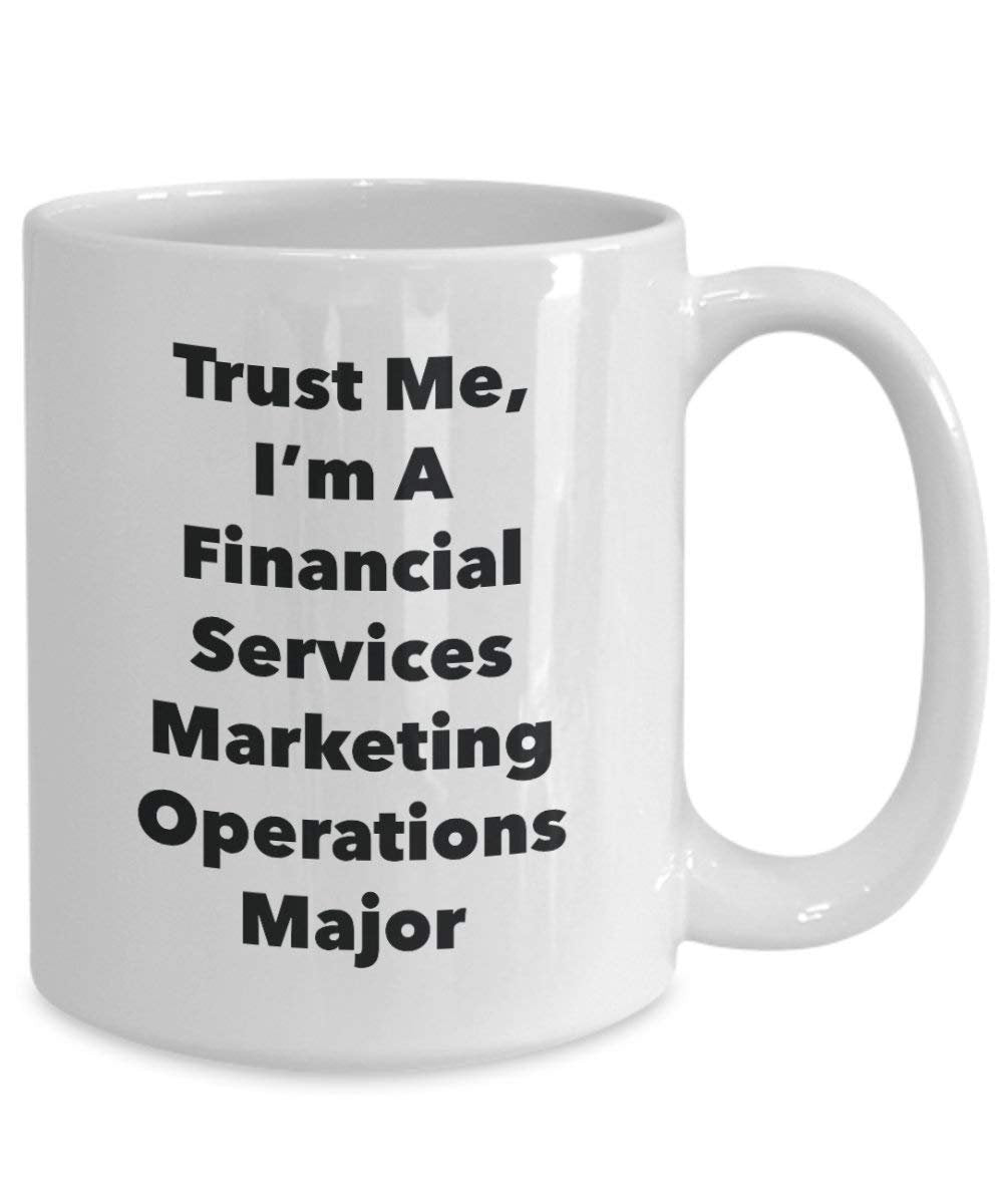 Trust Me, I'm A Financial Services Marketing Operations Major Mug - Funny Coffee Cup - Cute Graduation Gag Gifts Ideas for Friends and Classmates (15oz)