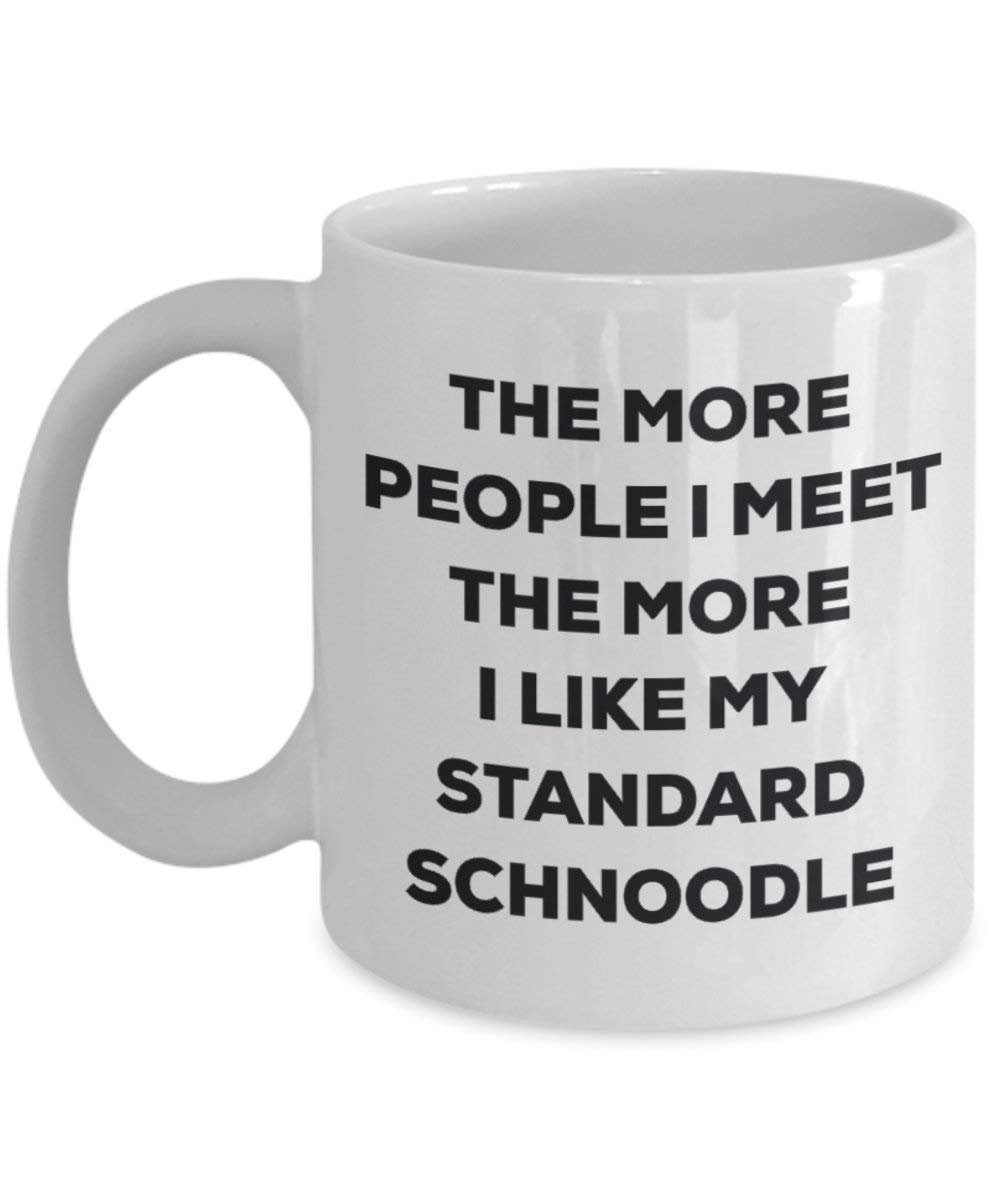 The More People I Meet the More I Like My Standard Schnoodle Tasse – Funny Coffee Cup – Weihnachten Hund Lover niedlichen Gag Geschenke Idee