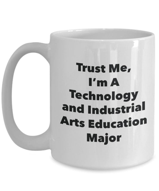 Trust Me, I'm A Technology and Industrial Arts Education Major Mug - Funny Tea Hot Cocoa Coffee Cup - Novelty Birthday Christmas Anniversary Gag Gifts