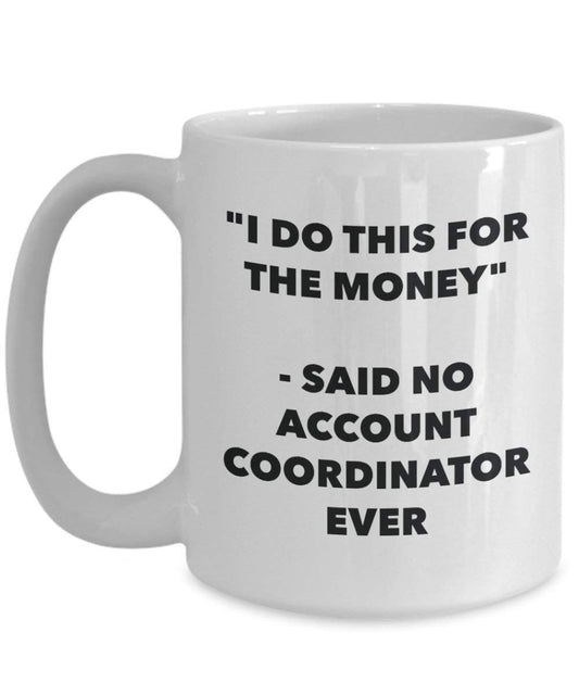 I Do diese Tasse für das Geld – Said No Konto Coordinator Ever – Funny Kaffeetasse – Neuheit Geburtstag Weihnachten Gag Geschenke Idee