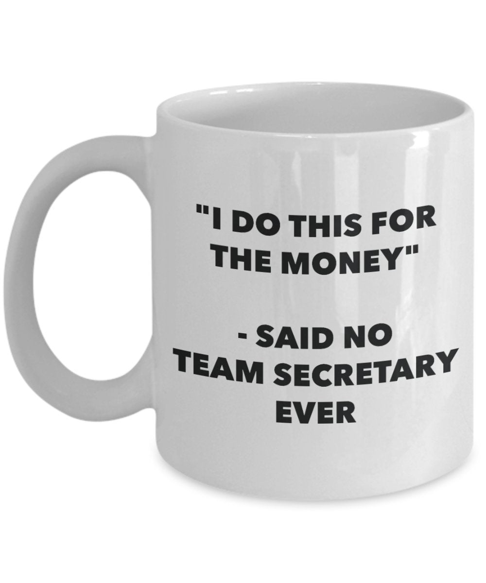"I Do This for the Money" - Said No Team Secretary Ever Mug - Funny Tea Hot Cocoa Coffee Cup - Novelty Birthday Christmas Anniversary Gag Gifts Idea