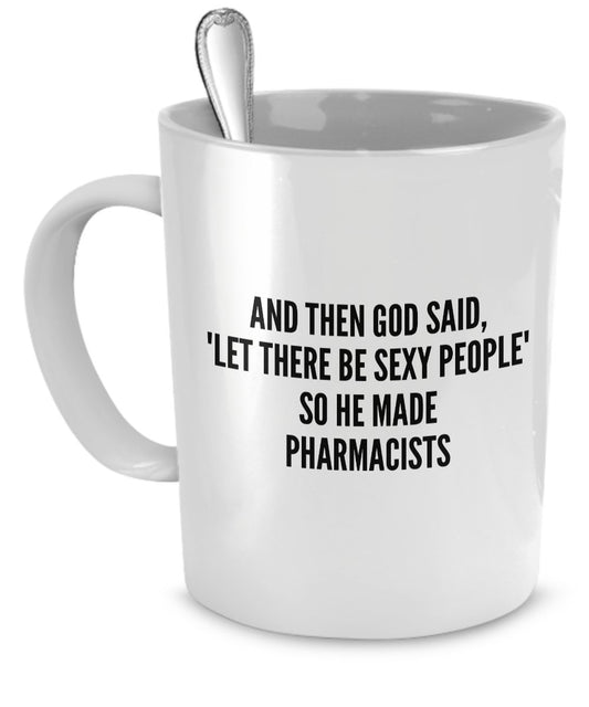 Sexy Pharmacists Mug - And Then God Said Let There Be Sexy People So He Made Pharmacists