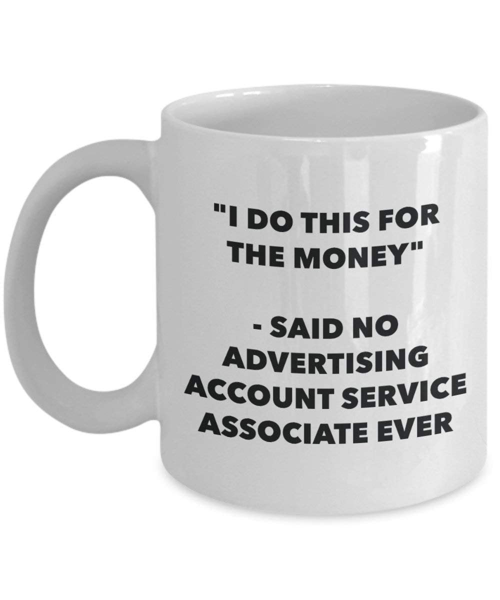 I Do This for the Money - Said No Advertising Account Service Associate Ever Mug - Funny Coffee Cup - Novelty Birthday Christmas Gag Gifts Idea