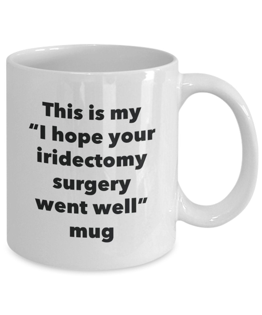 This is My "I Hope Your Iridectomy Surgery Went Well" Mug - Funny Tea Hot Cocoa Coffee Cup - Novelty Birthday Christmas Anniversary Gag Gifts Idea