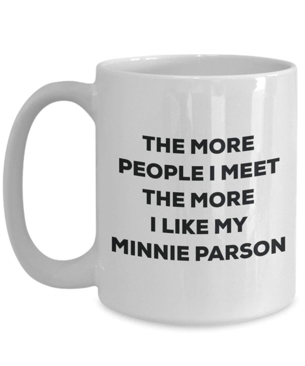 The More People I Meet the More I Like My Minnie Parson Becher – Funny Coffee Cup – Weihnachten Hund Lover niedlichen Gag Geschenke Idee