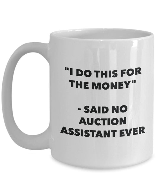 "I Do This for the Money" - Said No Auction Assistant Ever Mug - Funny Tea Hot Cocoa Coffee Cup - Novelty Birthday Christmas Anniversary Gag Gifts Ide