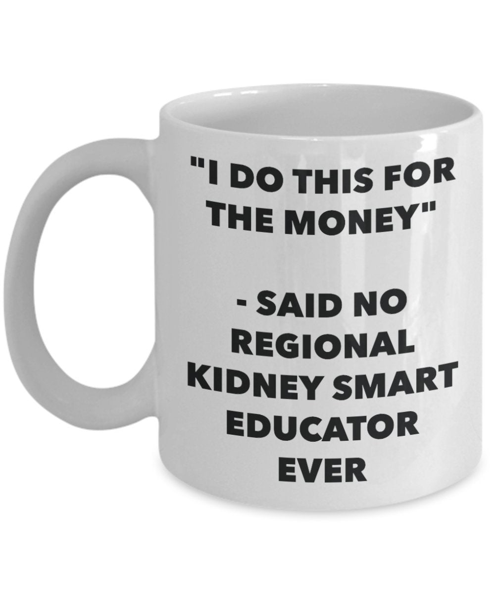 Tasse mit englischer Aufschrift "I Do This for the Money" – Said No regional Kidney Smart Educator Ever – Lustige Teetasse für heiße Kakao-Kaffeetasse – Neuheit Geburtstag Weihnachten Jahrestag 15oz weiß