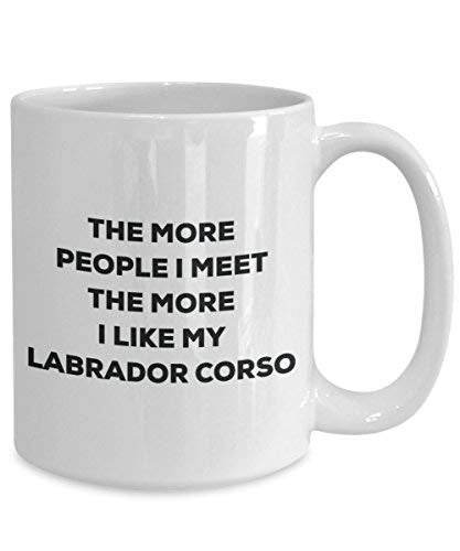 The More People I Meet The More I Like My Labrador Corso Mug - Funny Coffee Cup - Christmas Dog Lover Cute Gag Gifts Idea