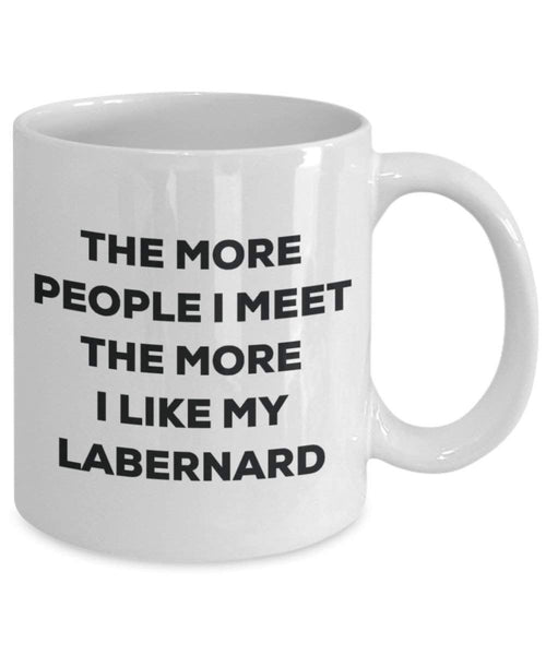 The more people I meet the more I like my Labernard Mug - Funny Coffee Cup - Christmas Dog Lover Cute Gag Gifts Idea