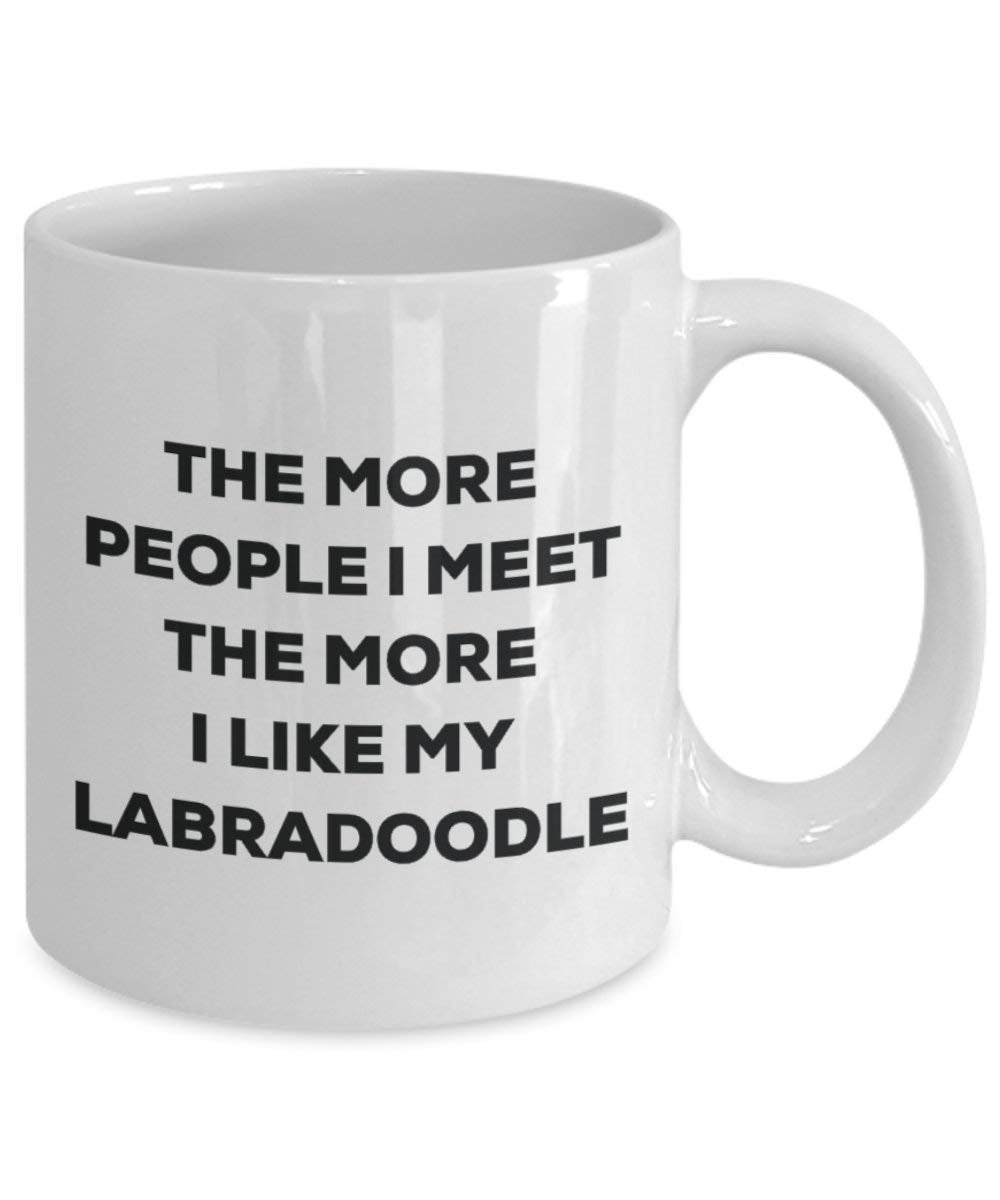The More People I Meet the More I Like My Labradoodle Tasse – Funny Coffee Cup – Weihnachten Hund Lover niedlichen Gag Geschenke Idee