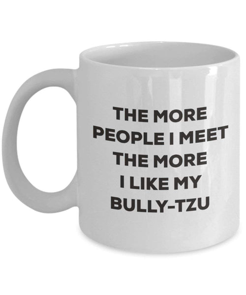 The more people I meet the more I like my Bully-tzu Mug - Funny Coffee Cup - Christmas Dog Lover Cute Gag Gifts Idea