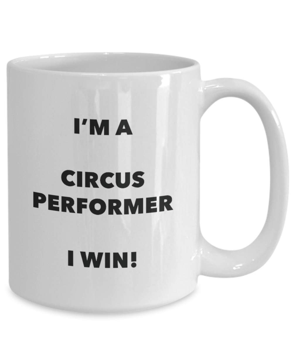 Circus Performer Mug - I'm a Circus Performer I win! - Funny Coffee Cup - Novelty Birthday Christmas Gag Gifts Idea
