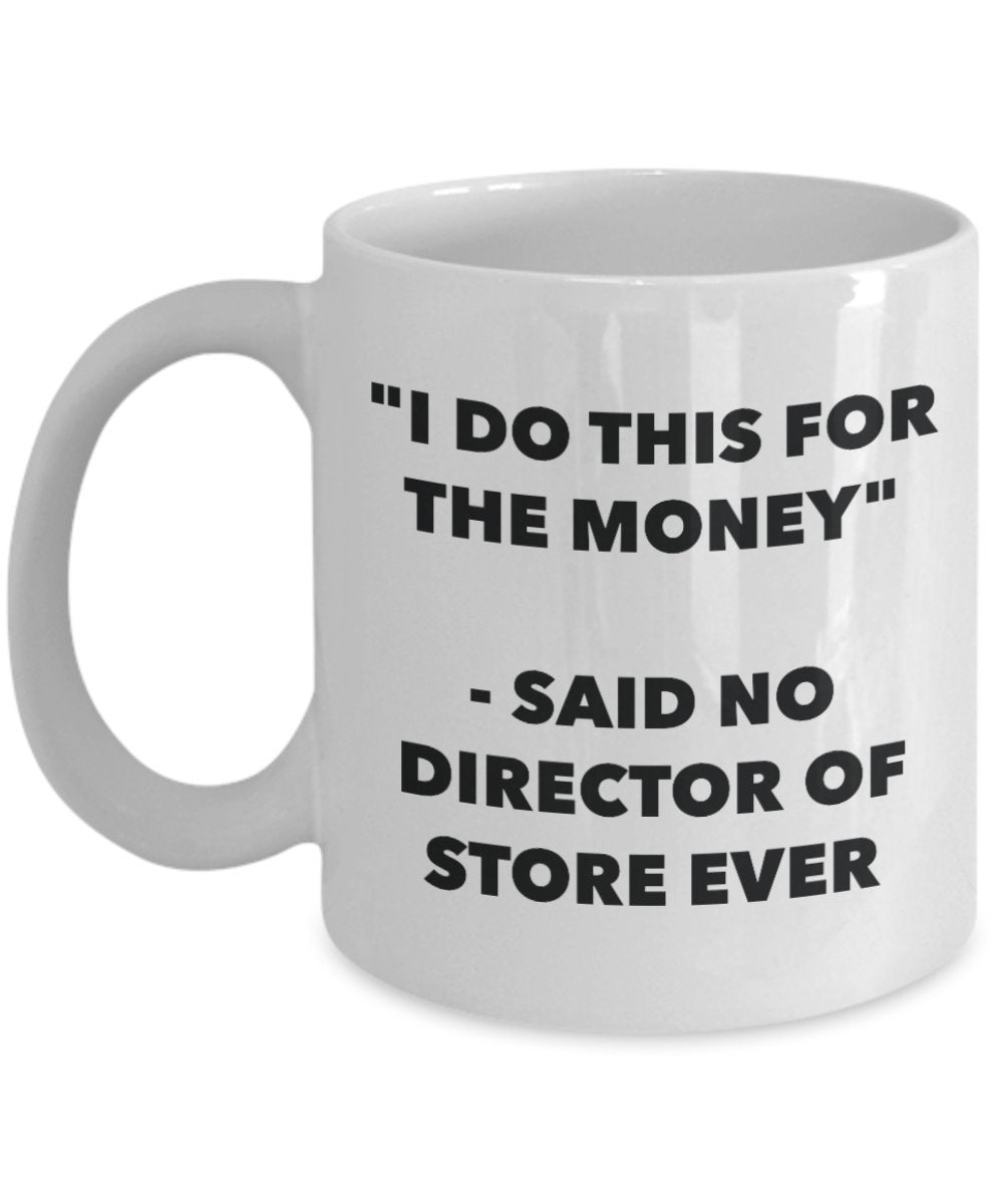 "I Do This for the Money" - Said No Director Of Store Ever Mug - Funny Tea Hot Cocoa Coffee Cup - Novelty Birthday Christmas Anniversary Gag Gifts Ide