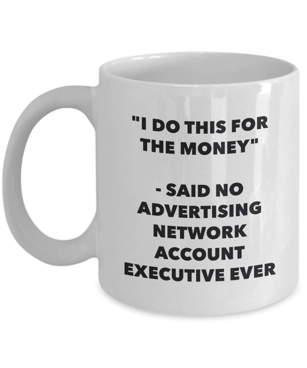 I Do This for the Money - Said No Advertising Network Account Executive Ever Mug - Funny Coffee Cup - Novelty Birthday Christmas Gag Gifts Idea