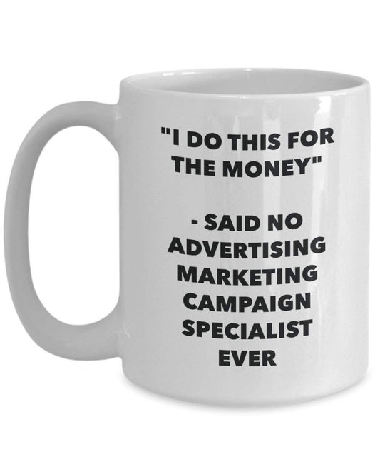 I Do CE pour l'argent – dit pas de la publicité Campagne Marketing Specialist jamais Mug rigolo – Tasse à café – Fantaisie anniversaire Idée de Gag cadeaux de Noël 11oz blanc