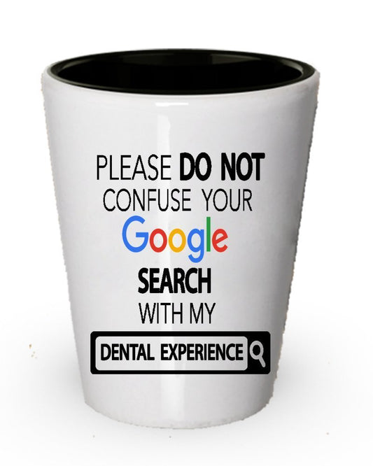 Don' t Confuse your Google Search with My Dental esperienza shot glass- divertente regali per dentista