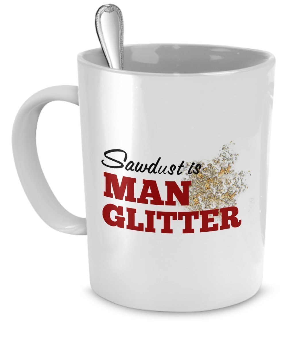 Sawdust Is Man Glitter Mug - Funny Mugs For Men by SpreadPassion