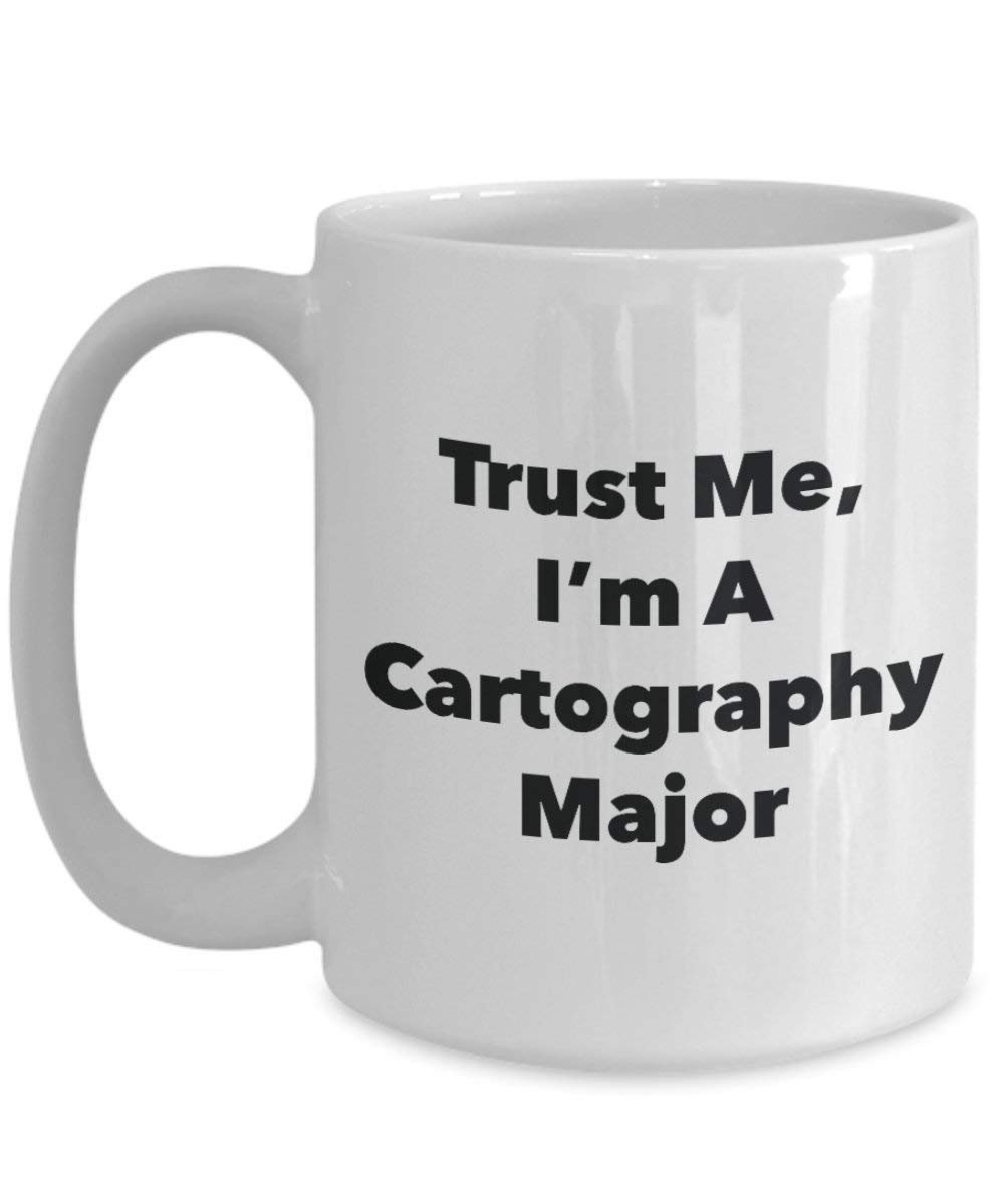 Trust Me, I'm A Cartography Major Mug - Funny Coffee Cup - Cute Graduation Gag Gifts Ideas for Friends and Classmates (11oz)